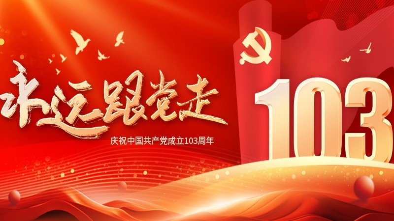 七一建党节：热烈庆祝中国共产党成立103周年！